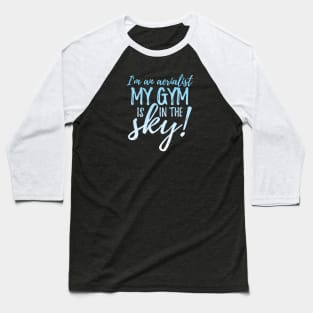 I'm An Aerialist My Gym Is In The Sky Baseball T-Shirt